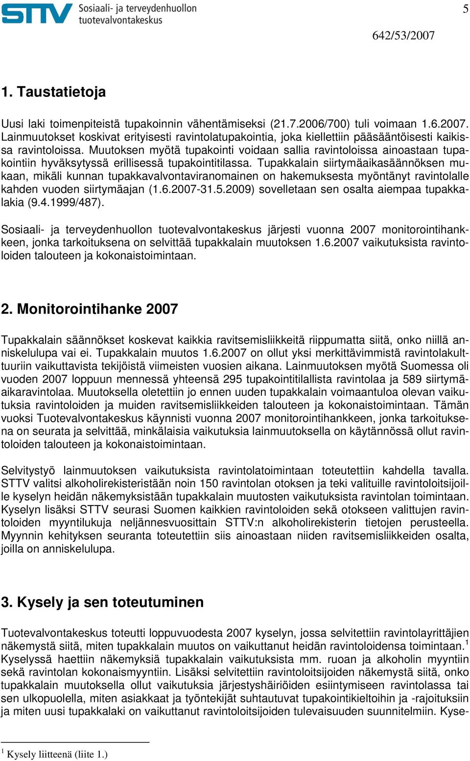 Muutoksen myötä tupakointi voidaan sallia ravintoloissa ainoastaan tupakointiin hyväksytyssä erillisessä tupakointitilassa.