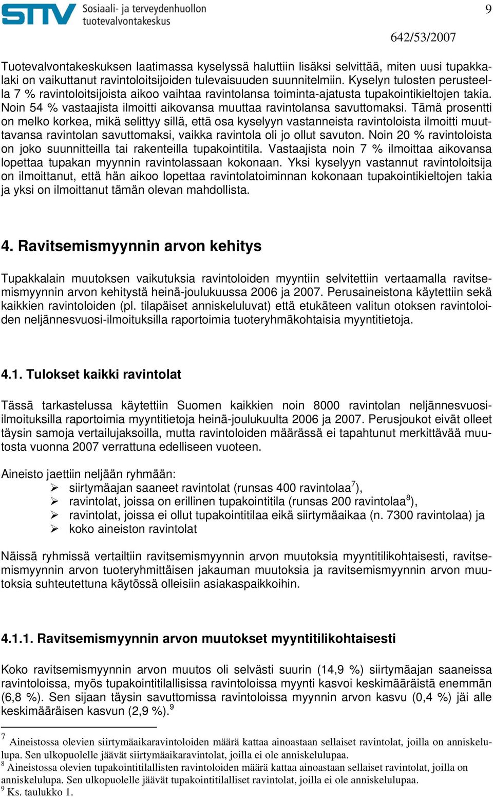 Tämä prosentti on melko korkea, mikä selittyy sillä, että osa kyselyyn vastanneista ravintoloista ilmoitti muuttavansa ravintolan savuttomaksi, vaikka ravintola oli jo ollut savuton.