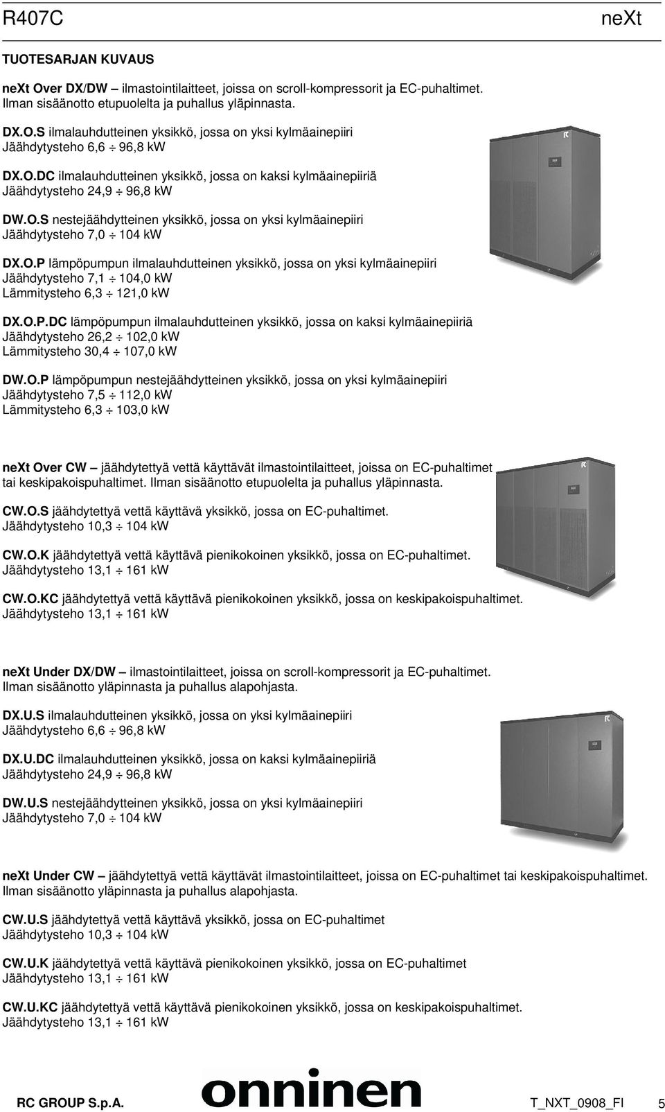 O.P.DC lämpöpumpun ilmalauhdutteinen yksikkö, jossa on kaksi kylmäainepiiriä Jäähdytysteho 26,2 102,0 kw Lämmitysteho 30,4 107,0 kw DW.O.P lämpöpumpun nestejäähdytteinen yksikkö, jossa on yksi