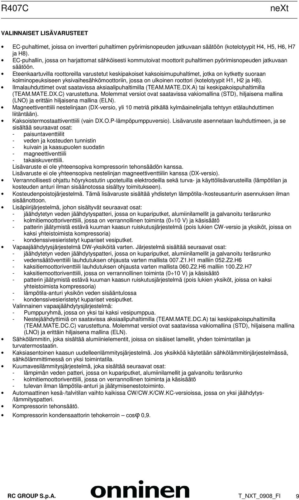 Eteenkaartuvilla roottoreilla varustetut keskipakoiset kaksoisimupuhaltimet, jotka on kytketty suoraan kolminopeuksiseen yksivaihesähkömoottoriin, jossa on ulkoinen roottori (kotelotyypit H1, H2 ja