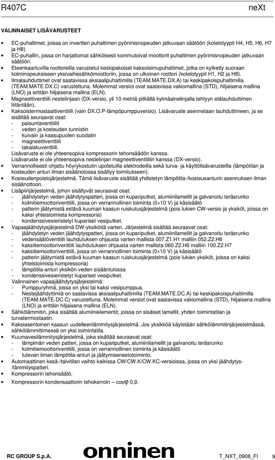 Eteenkaartuvilla roottoreilla varustetut keskipakoiset kaksoisimupuhaltimet, jotka on kytketty suoraan kolminopeuksiseen yksivaihesähkömoottoriin, jossa on ulkoinen roottori (kotelotyypit H1, H2 ja