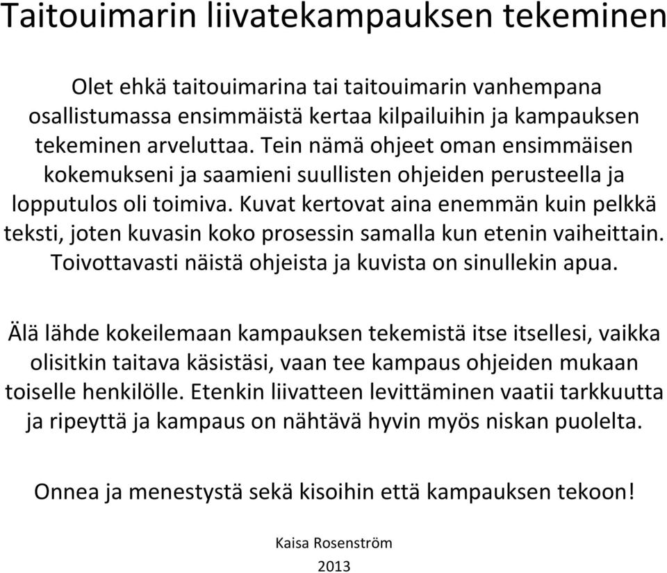 Kuvat kertovat aina enemmän kuin pelkkä teksti, joten kuvasin koko prosessin samalla kun etenin vaiheittain. Toivottavasti näistä ohjeista ja kuvista on sinullekin apua.