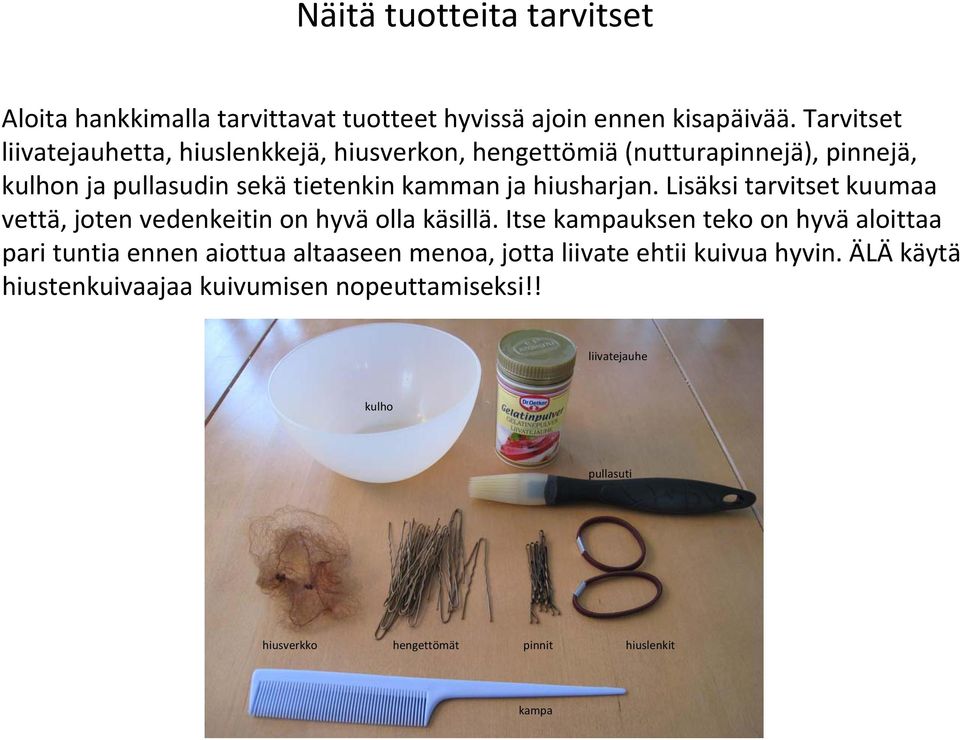 hiusharjan. Lisäksi tarvitset kuumaa vettä, joten vedenkeitin on hyvä olla käsillä.