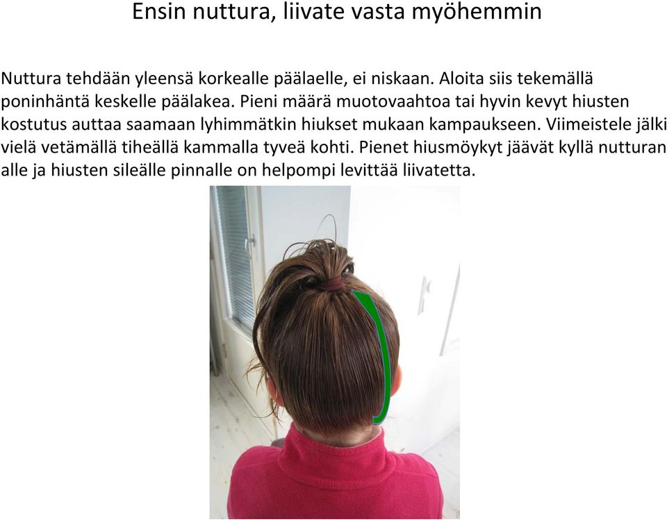 Pieni määrä muotovaahtoa tai hyvin kevyt hiusten kostutus auttaa saamaan lyhimmätkin hiukset mukaan