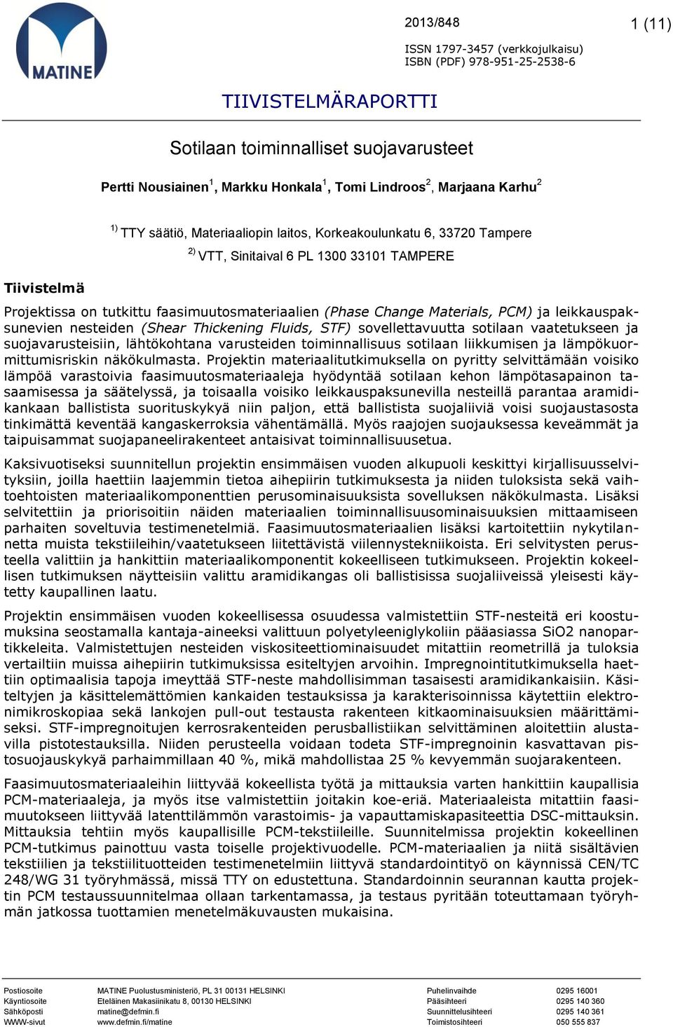Change Materials, PCM) ja leikkauspaksunevien nesteiden (Shear Thickening Fluids, STF) sovellettavuutta sotilaan vaatetukseen ja suojavarusteisiin, lähtökohtana varusteiden toiminnallisuus sotilaan