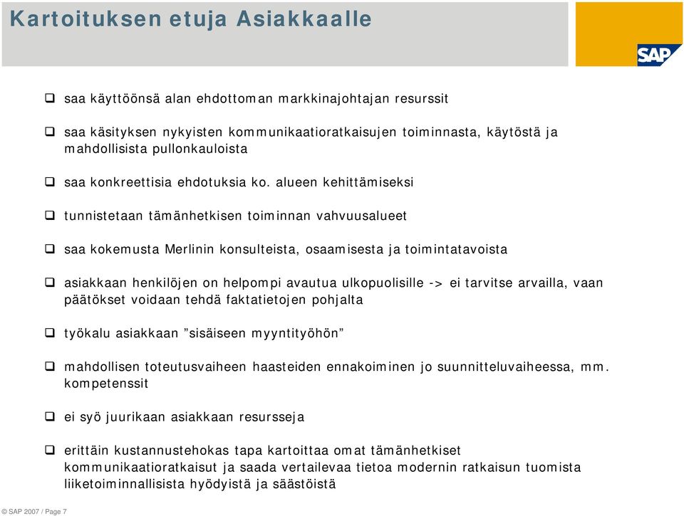 alueen kehittämiseksi tunnistetaan tämänhetkisen toiminnan vahvuusalueet saa kokemusta Merlinin konsulteista, osaamisesta ja toimintatavoista asiakkaan henkilöjen on helpompi avautua ulkopuolisille