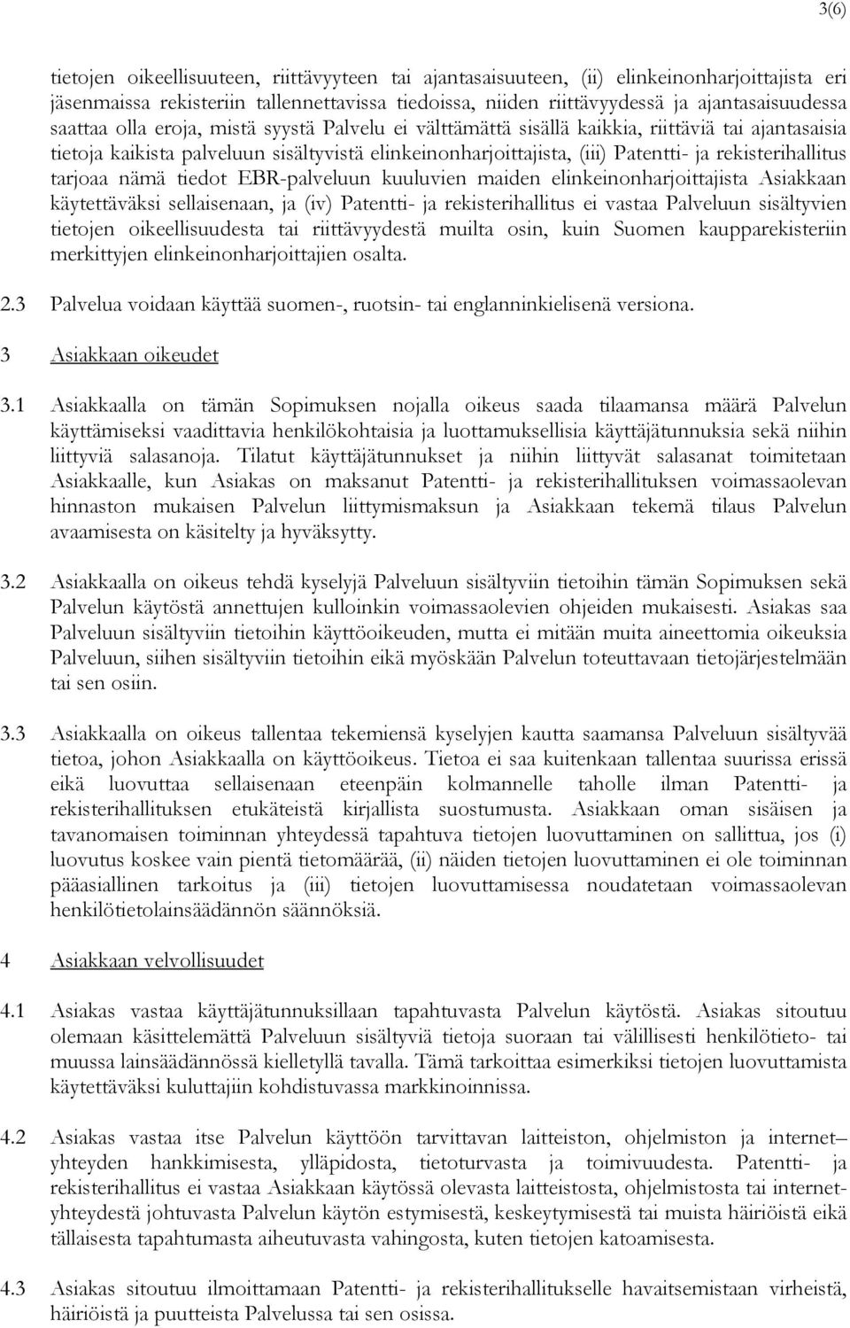 rekisterihallitus tarjoaa nämä tiedot EBR-palveluun kuuluvien maiden elinkeinonharjoittajista Asiakkaan käytettäväksi sellaisenaan, ja (iv) Patentti- ja rekisterihallitus ei vastaa Palveluun