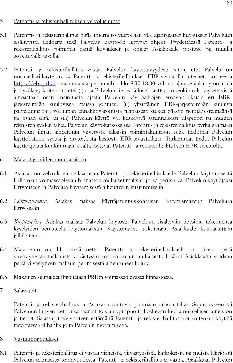 Pyydettäessä Patentti- ja rekisterihallitus toimittaa nämä kuvaukset ja ohjeet Asiakkaalle postitse tai muulla soveltuvalla tavalla. 5.