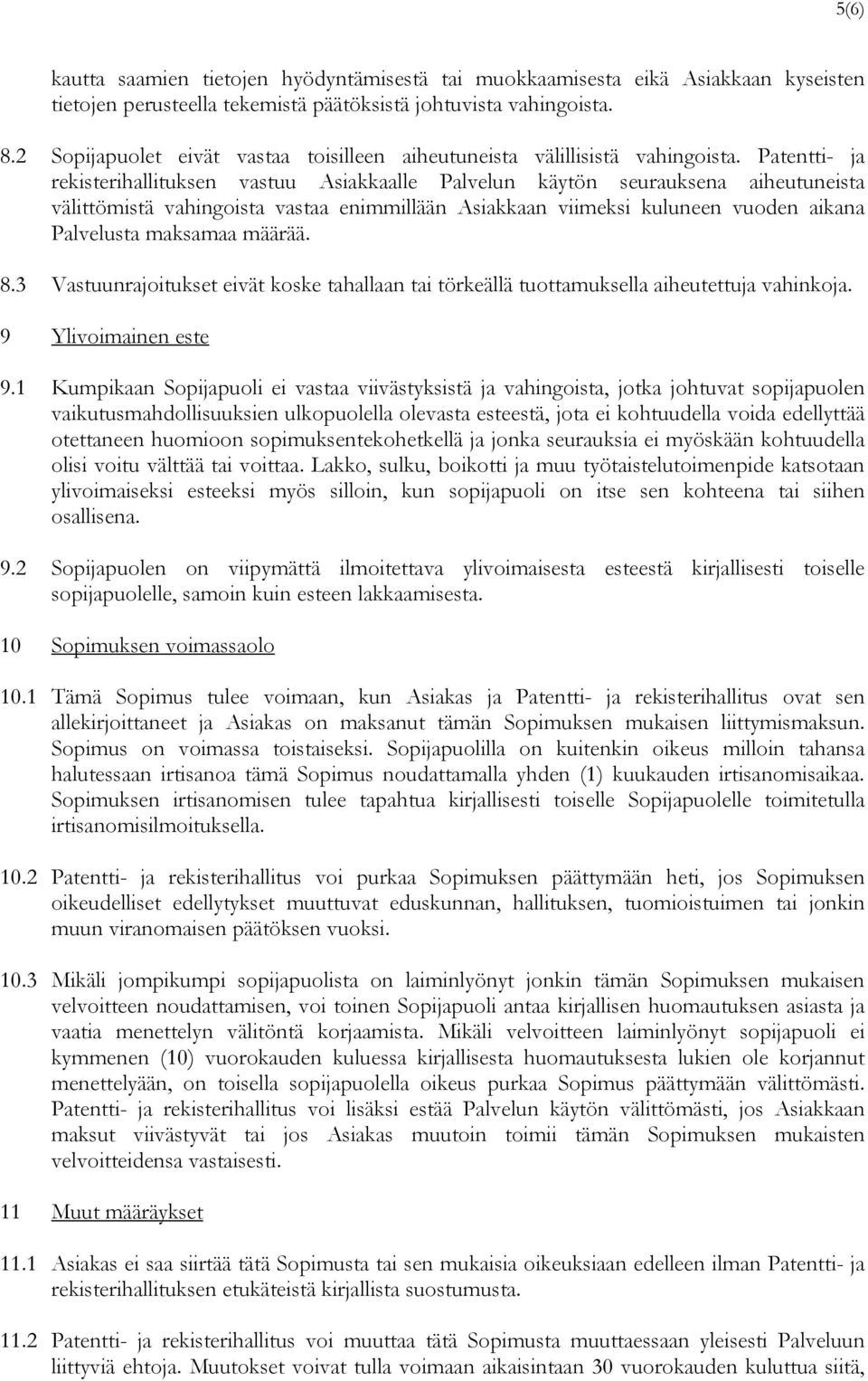 Patentti- ja rekisterihallituksen vastuu Asiakkaalle Palvelun käytön seurauksena aiheutuneista välittömistä vahingoista vastaa enimmillään Asiakkaan viimeksi kuluneen vuoden aikana Palvelusta