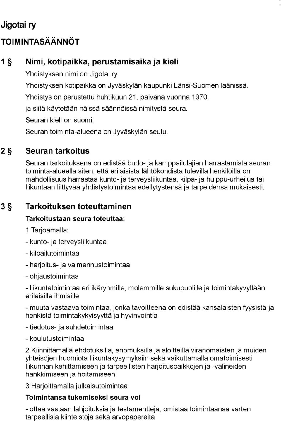 2 Seuran tarkoitus Seuran tarkoituksena on edistää budo- ja kamppailulajien harrastamista seuran toiminta-alueella siten, että erilaisista lähtökohdista tulevilla henkilöillä on mahdollisuus