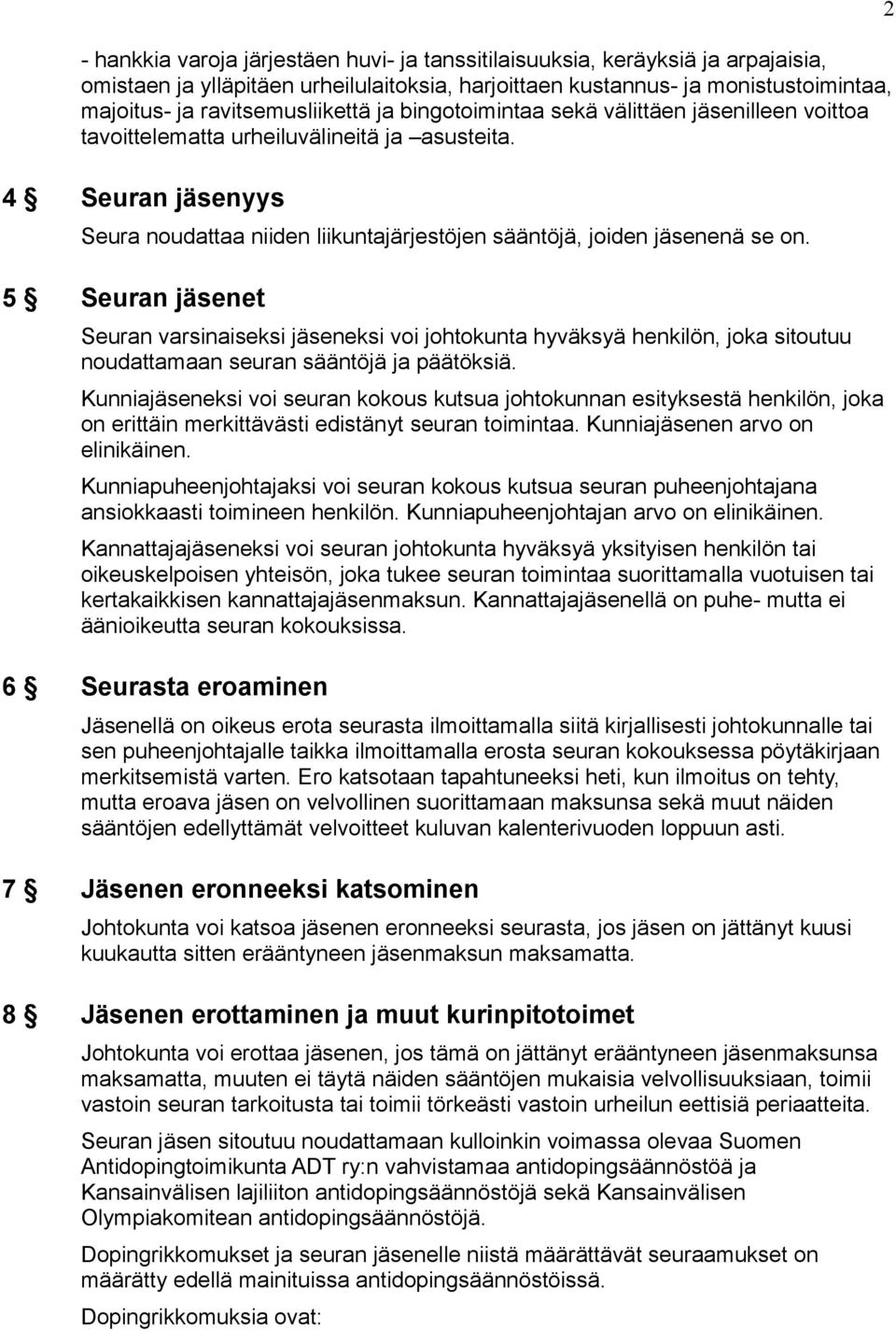 5 Seuran jäsenet Seuran varsinaiseksi jäseneksi voi johtokunta hyväksyä henkilön, joka sitoutuu noudattamaan seuran sääntöjä ja päätöksiä.