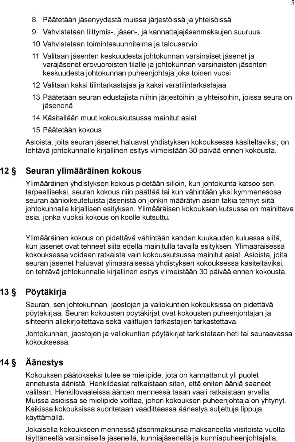 kaksi tilintarkastajaa ja kaksi varatilintarkastajaa 13 Päätetään seuran edustajista niihin järjestöihin ja yhteisöihin, joissa seura on jäsenenä 14 Käsitellään muut kokouskutsussa mainitut asiat 15