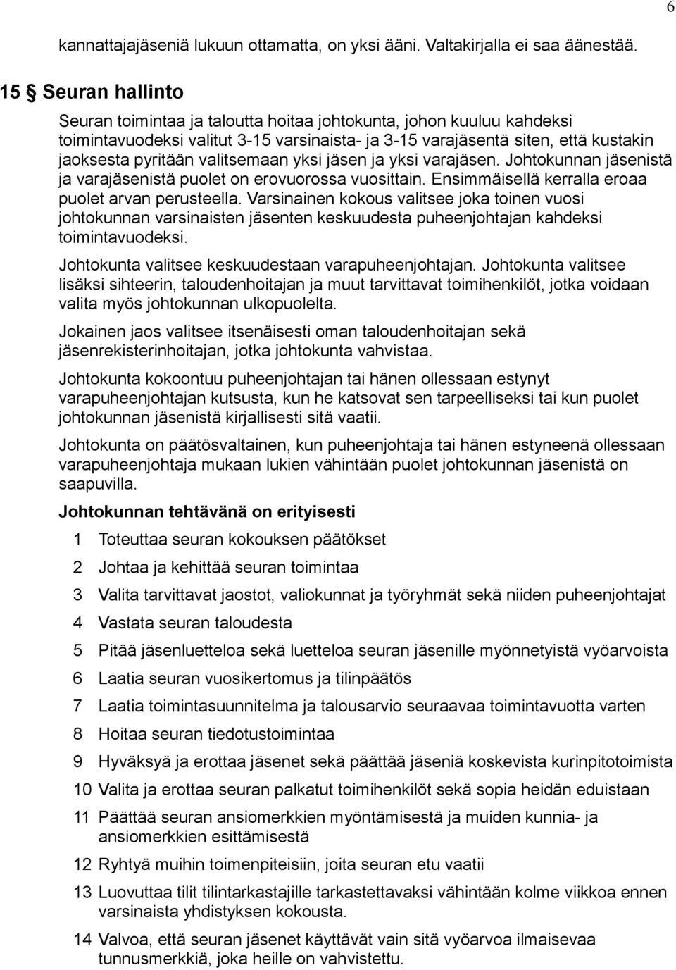 valitsemaan yksi jäsen ja yksi varajäsen. Johtokunnan jäsenistä ja varajäsenistä puolet on erovuorossa vuosittain. Ensimmäisellä kerralla eroaa puolet arvan perusteella.