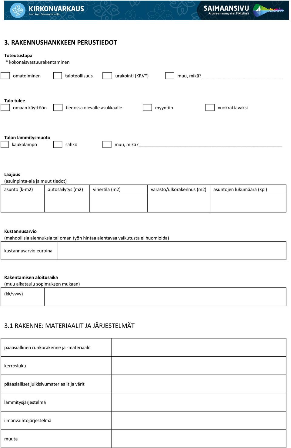 Laajuus (asuinpinta-ala ja muut tiedot) asunto (k-m2) autosäilytys (m2) vihertila (m2) varasto/ulkorakennus (m2) asuntojen lukumäärä (kpl) Kustannusarvio (mahdollisia alennuksia tai oman työn