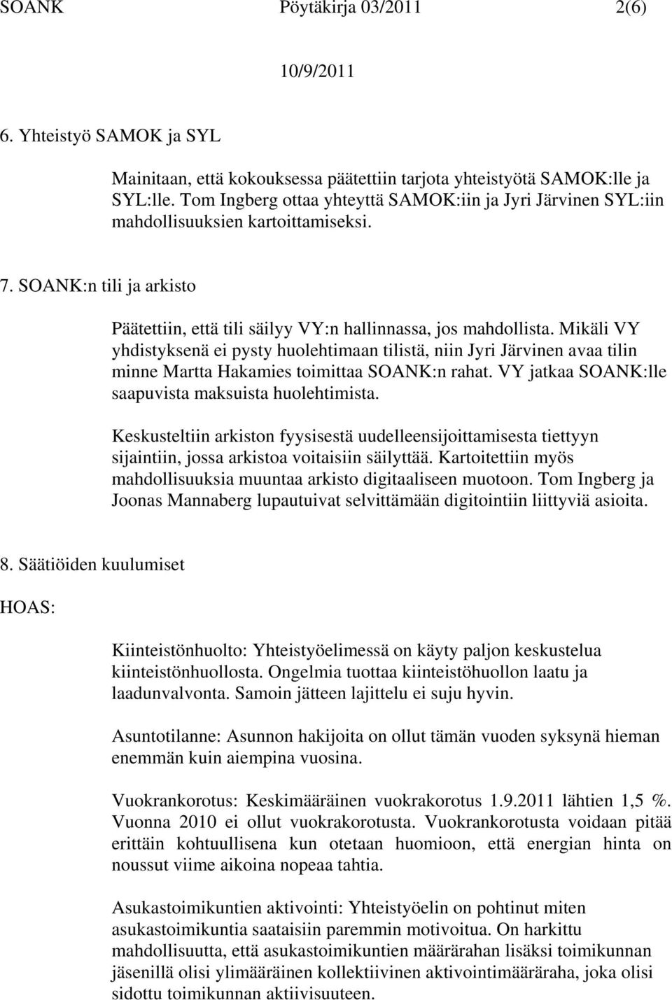 Mikäli VY yhdistyksenä ei pysty huolehtimaan tilistä, niin Jyri Järvinen avaa tilin minne Martta Hakamies toimittaa SOANK:n rahat. VY jatkaa SOANK:lle saapuvista maksuista huolehtimista.
