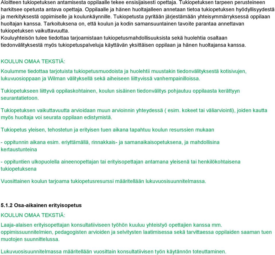 Tukiopetusta pyritään järjestämään yhteisymmärryksessä oppilaan huoltajan kanssa. Tarkoituksena on, että koulun ja kodin samansuuntainen tavoite parantaa annettavan tukiopetuksen vaikuttavuutta.