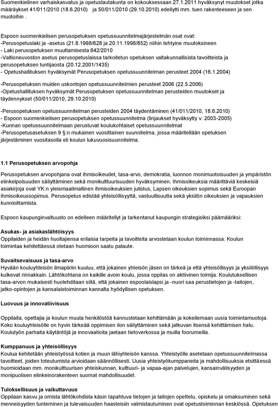 1998/852) niihin tehtyine muutoksineen - Laki perusopetuksen muuttamisesta 642/2010 -Valtioneuvoston asetus perusopetuslaissa tarkoitetun opetuksen valtakunnallisista tavoitteista ja perusopetuksen