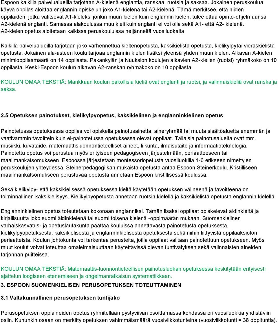 Samassa alakoulussa muu kieli kuin englanti ei voi olla sekä A1- että A2- kielenä. A2-kielen opetus aloitetaan kaikissa peruskouluissa neljänneltä vuosiluokalta.