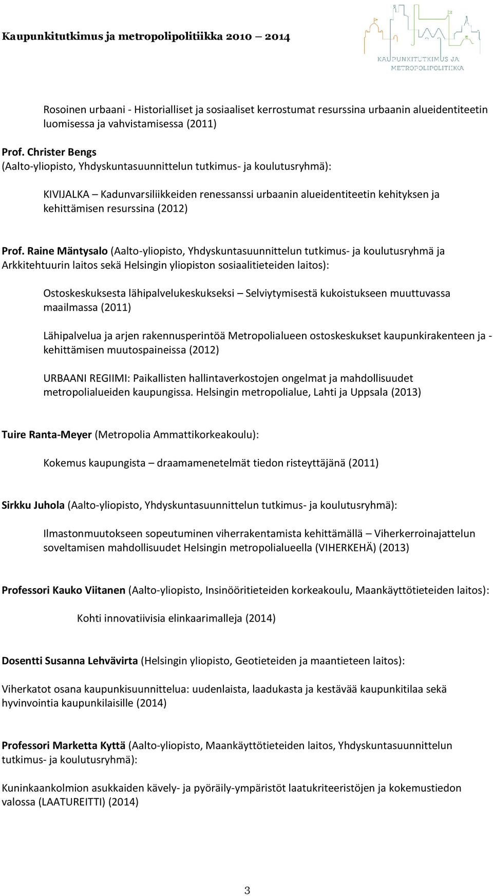 Prof. Raine Mäntysalo (Aalto-yliopisto, Yhdyskuntasuunnittelun tutkimus- ja koulutusryhmä ja Arkkitehtuurin laitos sekä Helsingin yliopiston sosiaalitieteiden laitos): Ostoskeskuksesta