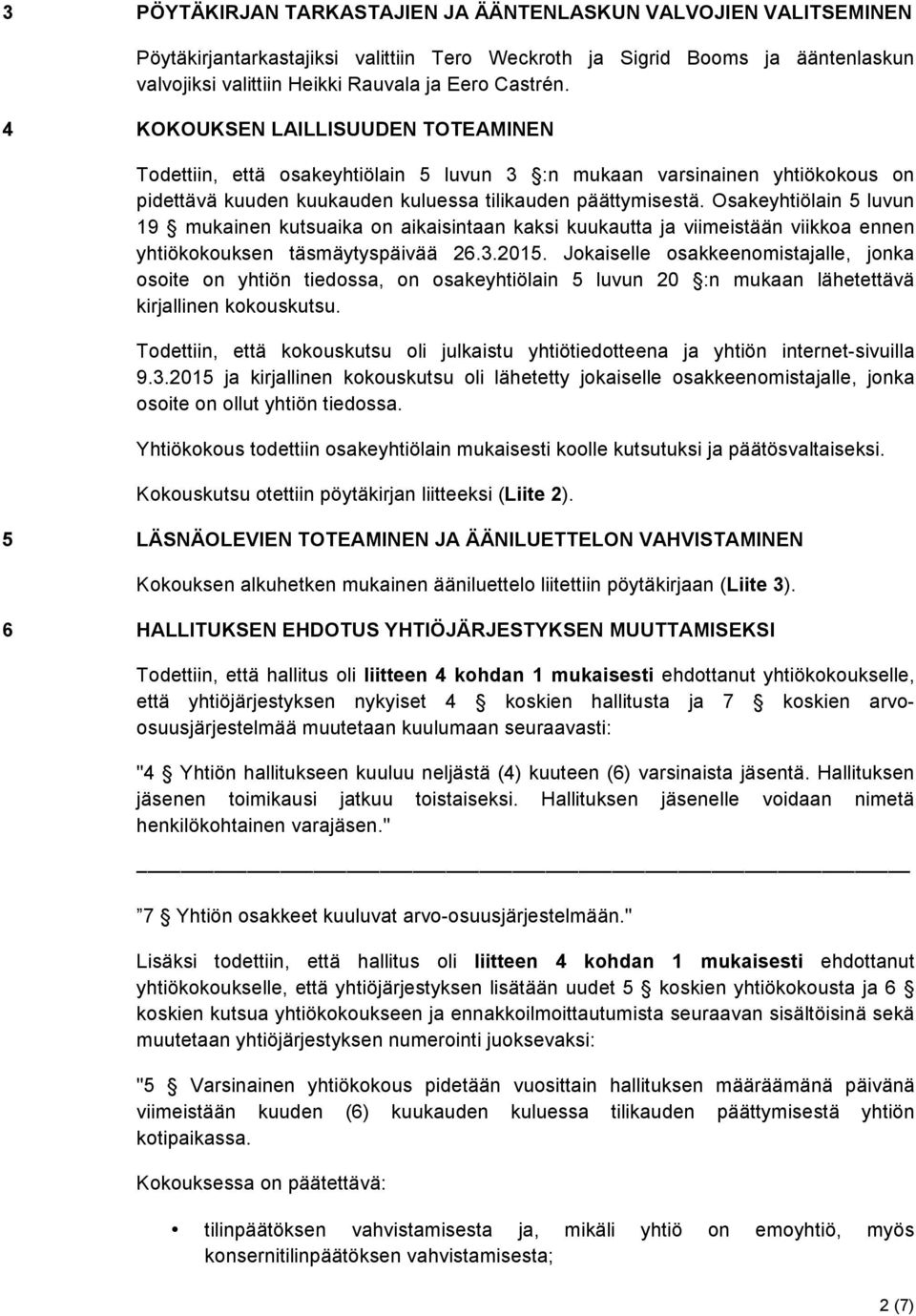 Osakeyhtiölain 5 luvun 19 mukainen kutsuaika on aikaisintaan kaksi kuukautta ja viimeistään viikkoa ennen yhtiökokouksen täsmäytyspäivää 26.3.2015.