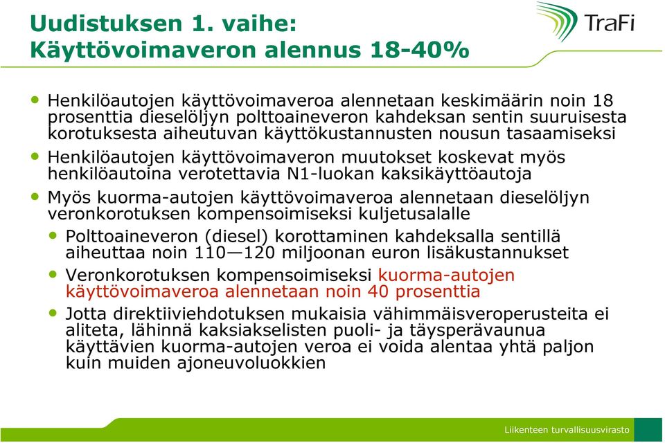 käyttökustannusten nousun tasaamiseksi Henkilöautojen käyttövoimaveron muutokset koskevat myös henkilöautoina verotettavia N1-luokan kaksikäyttöautoja Myös kuorma-autojen käyttövoimaveroa alennetaan