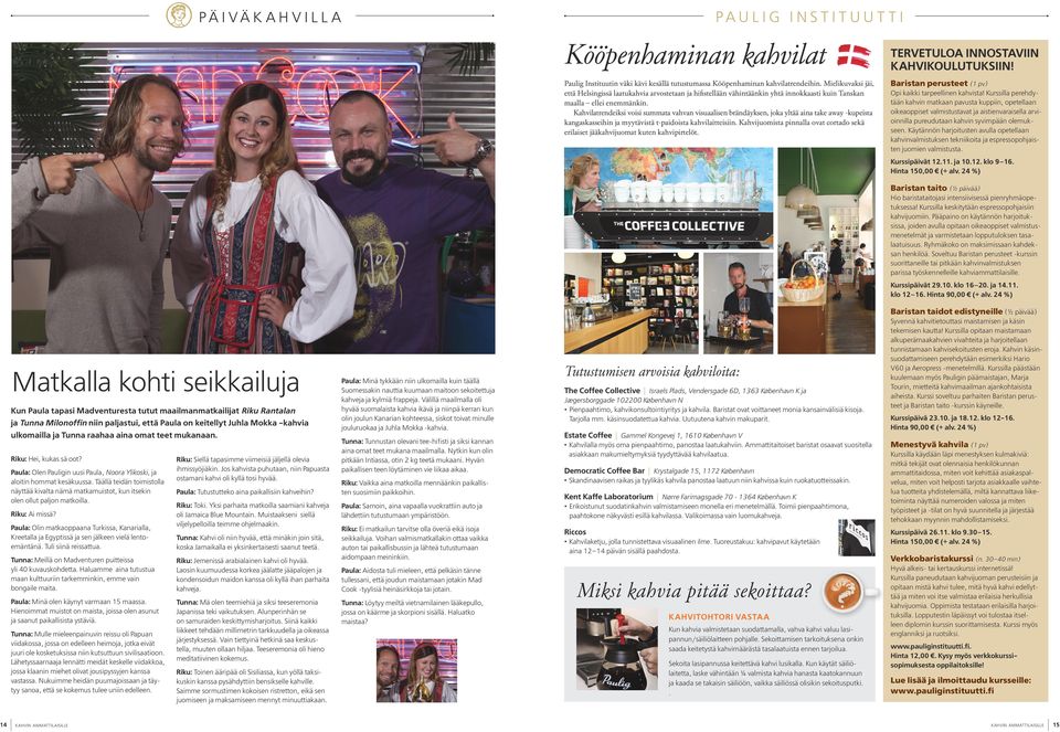 Kahvilatrendeiksi voisi summata vahvan visu aalisen brändäyksen, joka yltää aina take away -kupeista kangaskasseihin ja myytävistä t-paidoista kahvilaitteisiin.