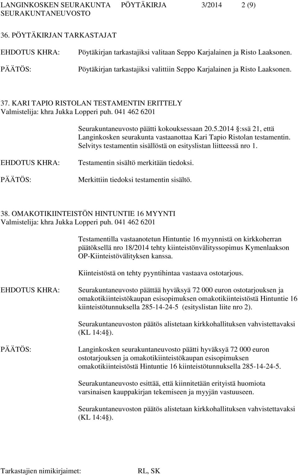 041 462 6201 Seurakuntaneuvosto päätti kokouksessaan 20.5.2014 :ssä 21, että Langinkosken seurakunta vastaanottaa Kari Tapio Ristolan testamentin.