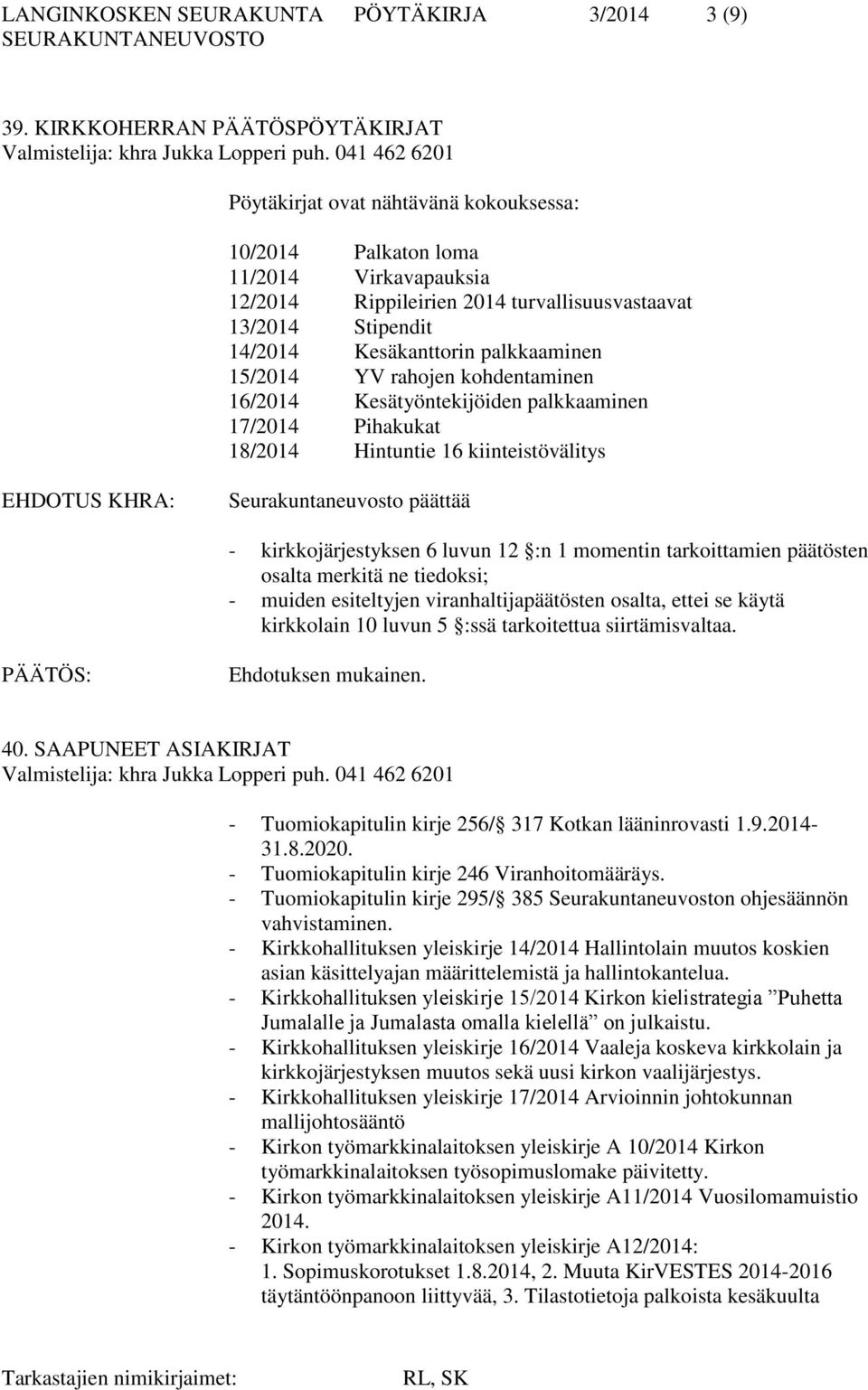 15/2014 YV rahojen kohdentaminen 16/2014 Kesätyöntekijöiden palkkaaminen 17/2014 Pihakukat 18/2014 Hintuntie 16 kiinteistövälitys Seurakuntaneuvosto päättää - kirkkojärjestyksen 6 luvun 12 :n 1