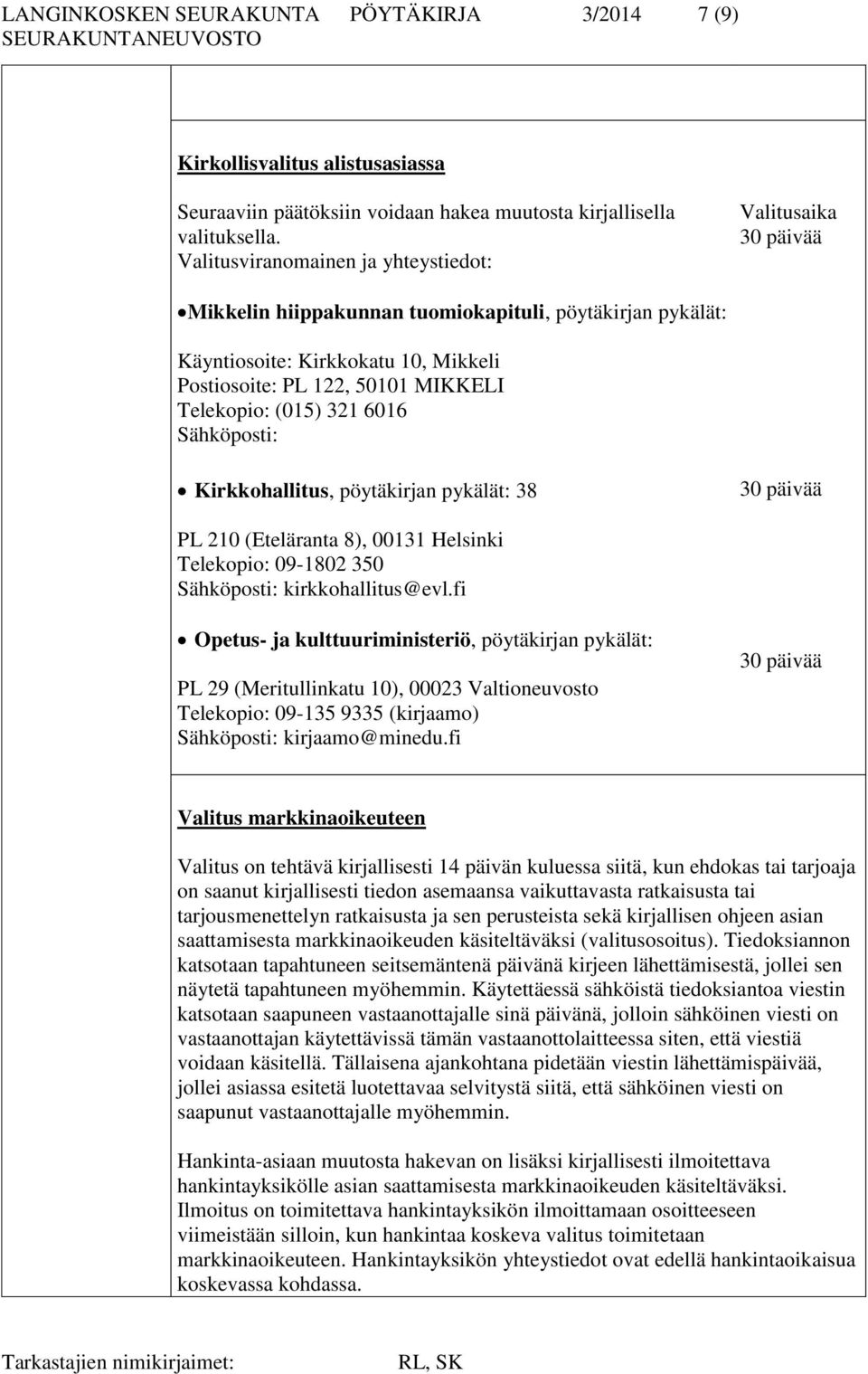 321 6016 Sähköposti: Kirkkohallitus, pöytäkirjan pykälät: 38 PL 210 (Eteläranta 8), 00131 Helsinki Telekopio: 09-1802 350 Sähköposti: kirkkohallitus@evl.