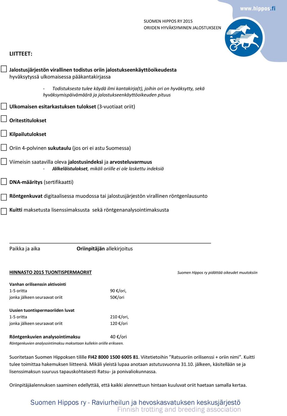 Suomessa) Viimeisin saatavilla oleva jalostusindeksi ja arvosteluvarmuus - Jälkeläistulokset, mikäli oriille ei ole laskettu indeksiä DNA-määritys (sertifikaatti) Röntgenkuvat digitaalisessa muodossa