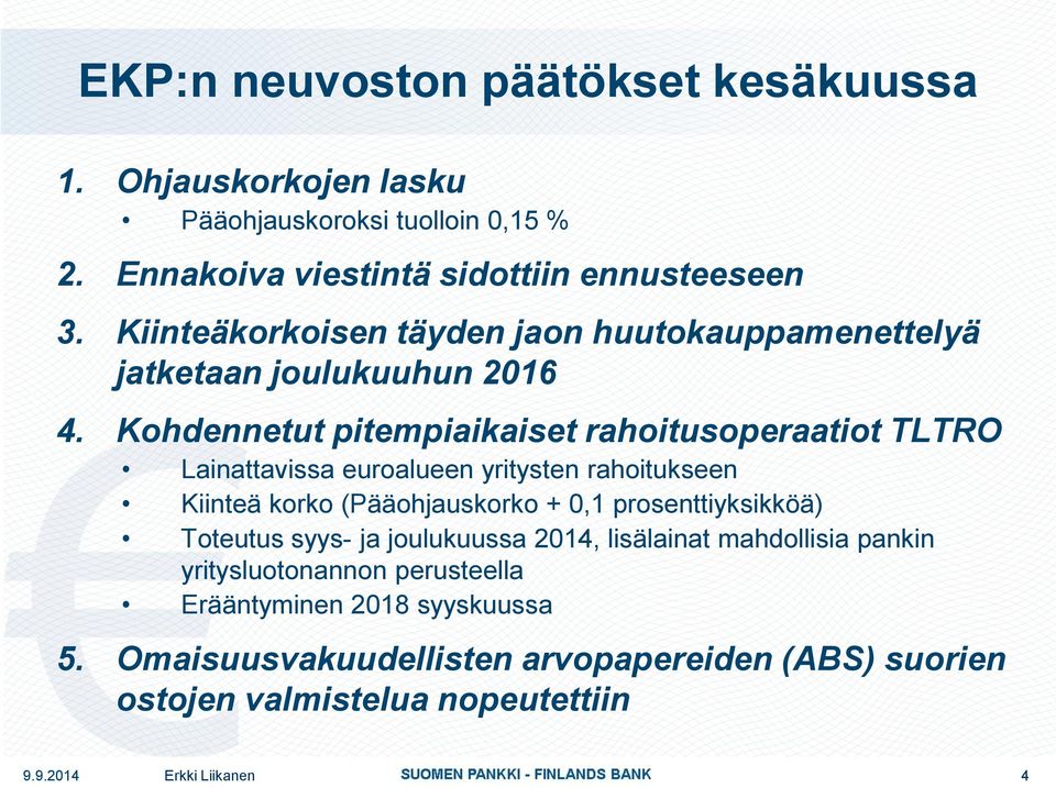 Kohdennetut pitempiaikaiset rahoitusoperaatiot TLTRO Lainattavissa euroalueen yritysten rahoitukseen Kiinteä korko (Pääohjauskorko + 0,1