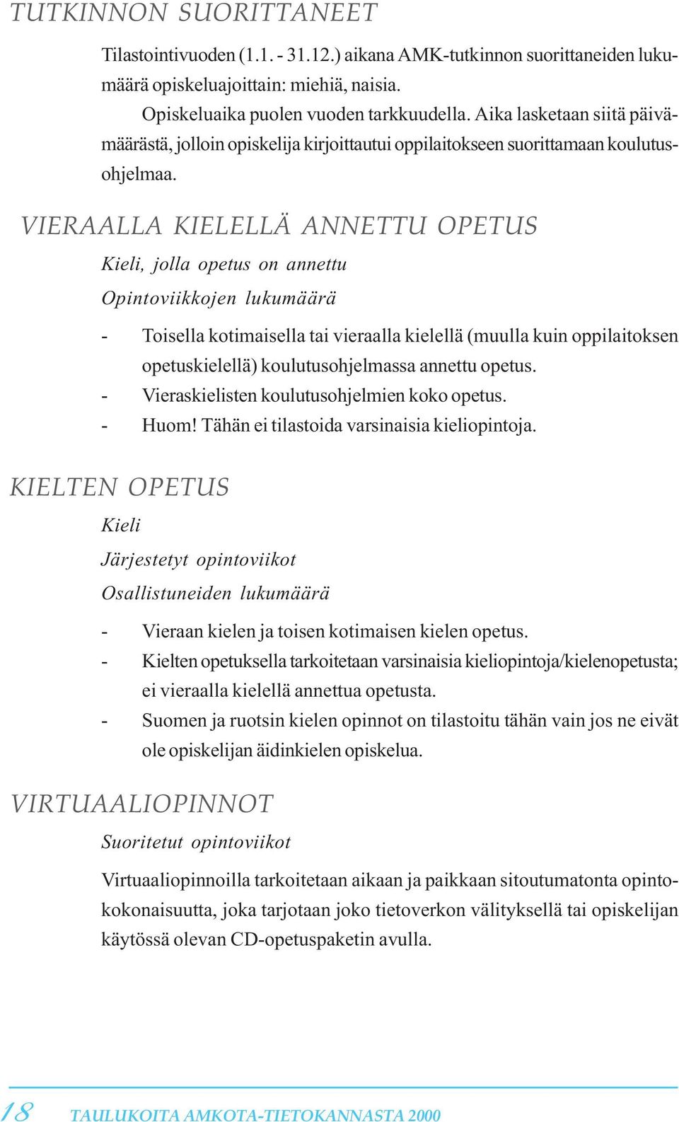 VIERAALLA KIELELLÄ ANNETTU OPETUS Kieli, jolla opetus on annettu Opintoviikkojen lukumäärä - Toisella kotimaisella tai vieraalla kielellä (muulla kuin oppilaitoksen opetuskielellä) koulutusohjelmassa