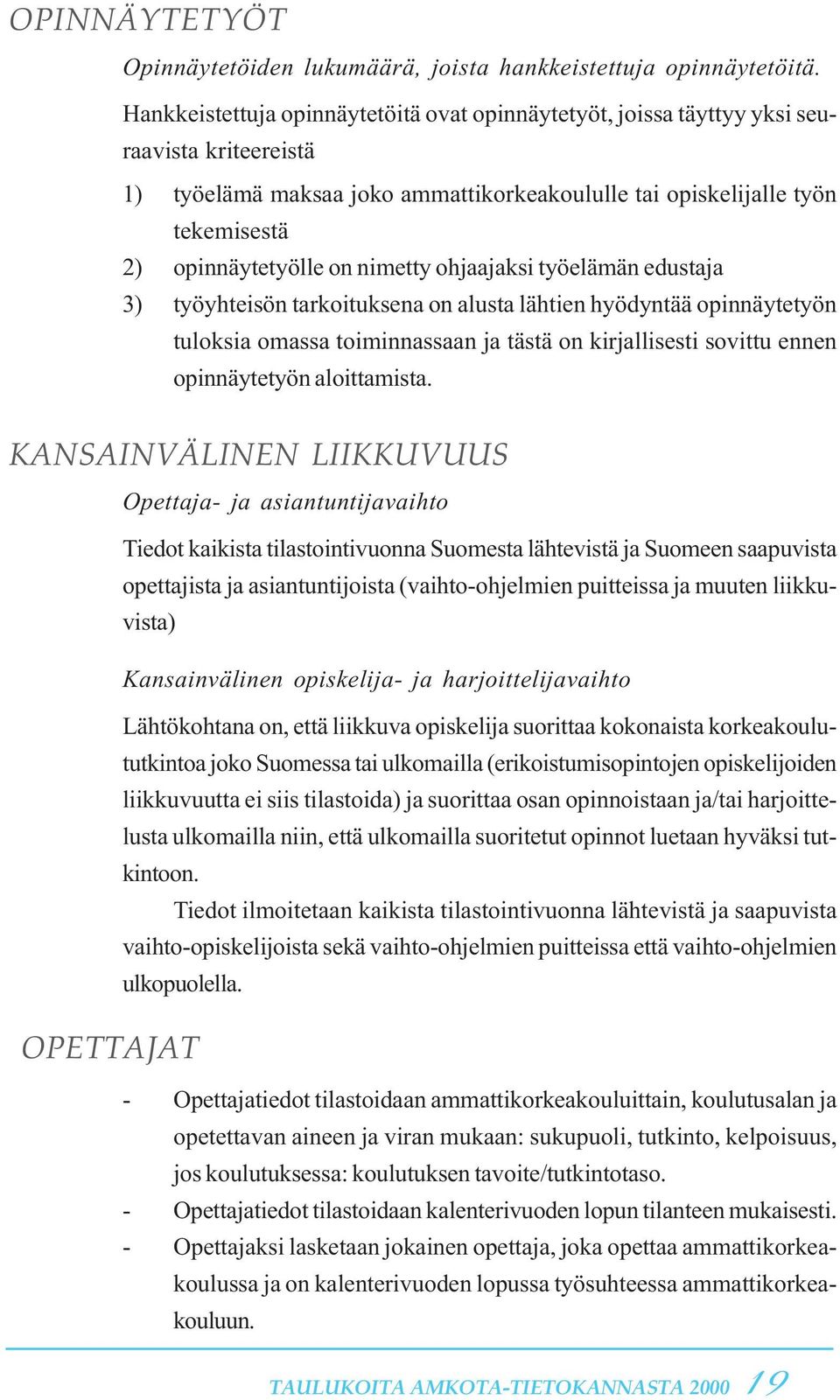 nimetty ohjaajaksi työelämän edustaja 3) työyhteisön tarkoituksena on alusta lähtien hyödyntää opinnäytetyön tuloksia omassa toiminnassaan ja tästä on kirjallisesti sovittu ennen opinnäytetyön