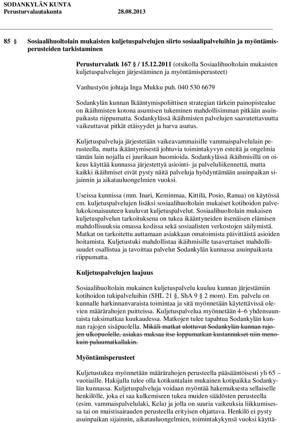 040 530 6679 Sodankylän kunnan Ikääntymispoliittisen strategian tärkein painopistealue on ikäihmisten kotona asumisen tukeminen mahdollisimman pitkään asuinpaikasta riippumatta.