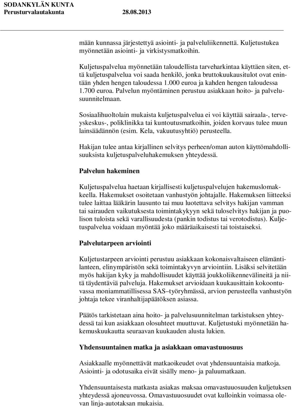 000 euroa ja kahden hengen taloudessa 1.700 euroa. Palvelun myöntäminen perustuu asiakkaan hoito- ja palvelusuunnitelmaan.