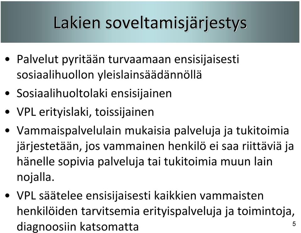 järjestetään, jos vammainen henkilö ei saa riittäviä ja hänelle sopivia palveluja tai tukitoimia muun lain nojalla.