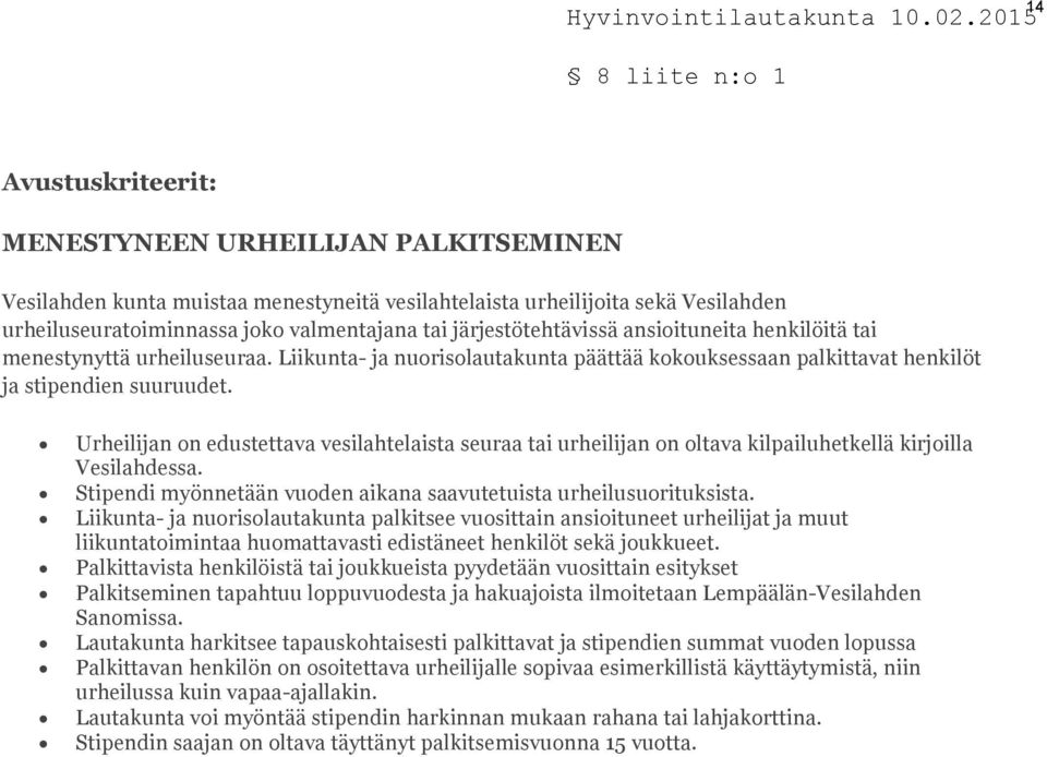 Urheilijan on edustettava vesilahtelaista seuraa tai urheilijan on oltava kilpailuhetkellä kirjoilla Vesilahdessa. Stipendi myönnetään vuoden aikana saavutetuista urheilusuorituksista.