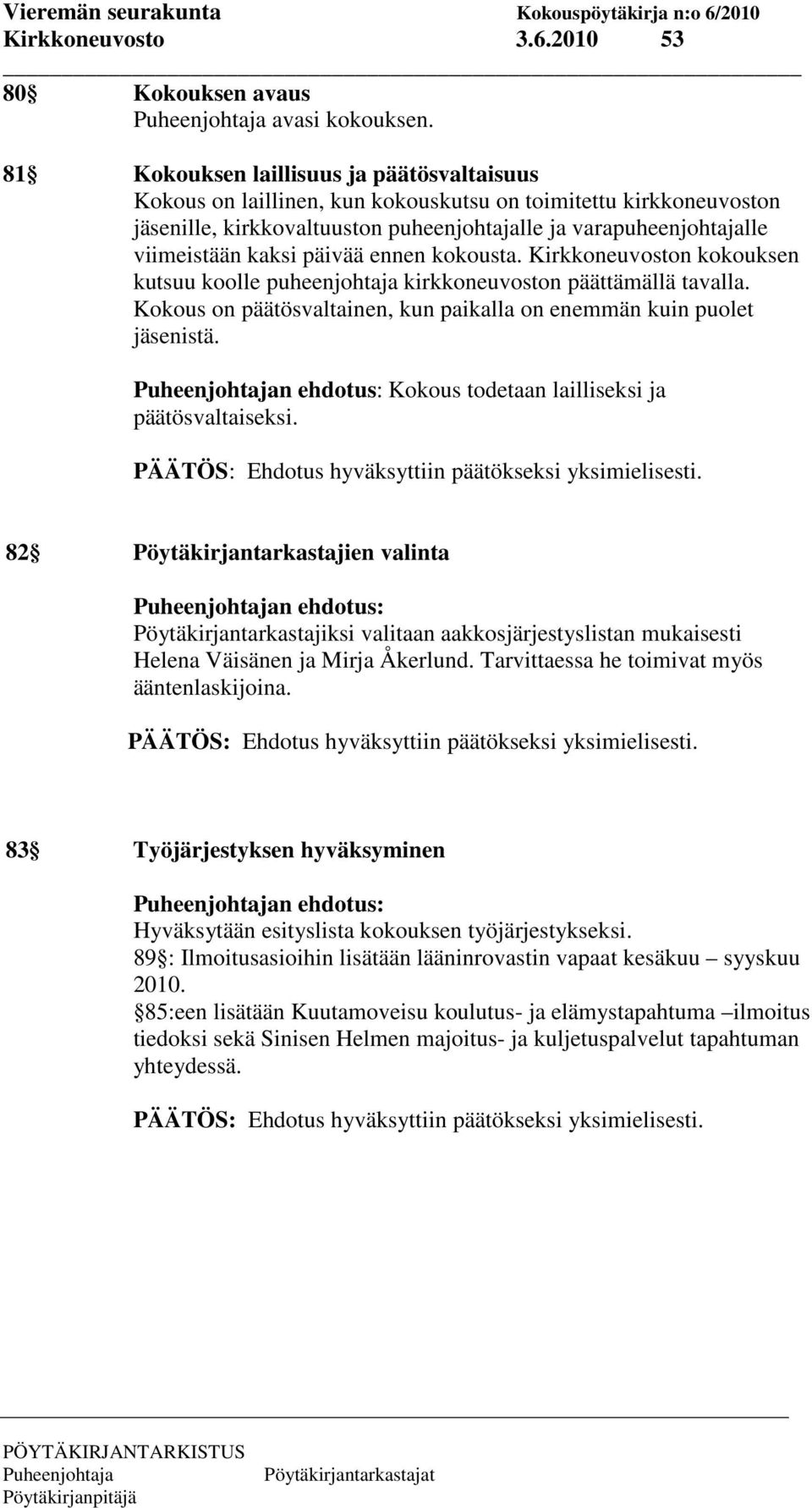 päivää ennen kokousta. Kirkkoneuvoston kokouksen kutsuu koolle puheenjohtaja kirkkoneuvoston päättämällä tavalla. Kokous on päätösvaltainen, kun paikalla on enemmän kuin puolet jäsenistä.