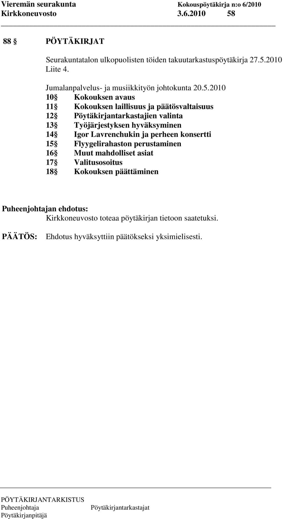 2010 10 Kokouksen avaus 11 Kokouksen laillisuus ja päätösvaltaisuus 12 Pöytäkirjantarkastajien valinta 13 Työjärjestyksen