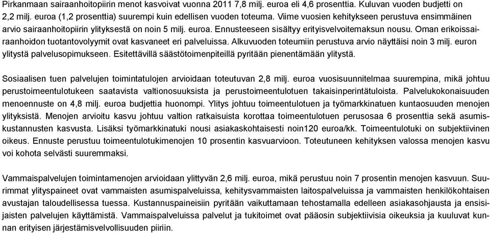 Oman erikoissairaanhoidon tuotantovolyymit ovat kasvaneet eri palveluissa. Alkuvuoden toteumiin perustuva arvio näyttäisi noin 3 milj. euron ylitystä palvelusopimukseen.