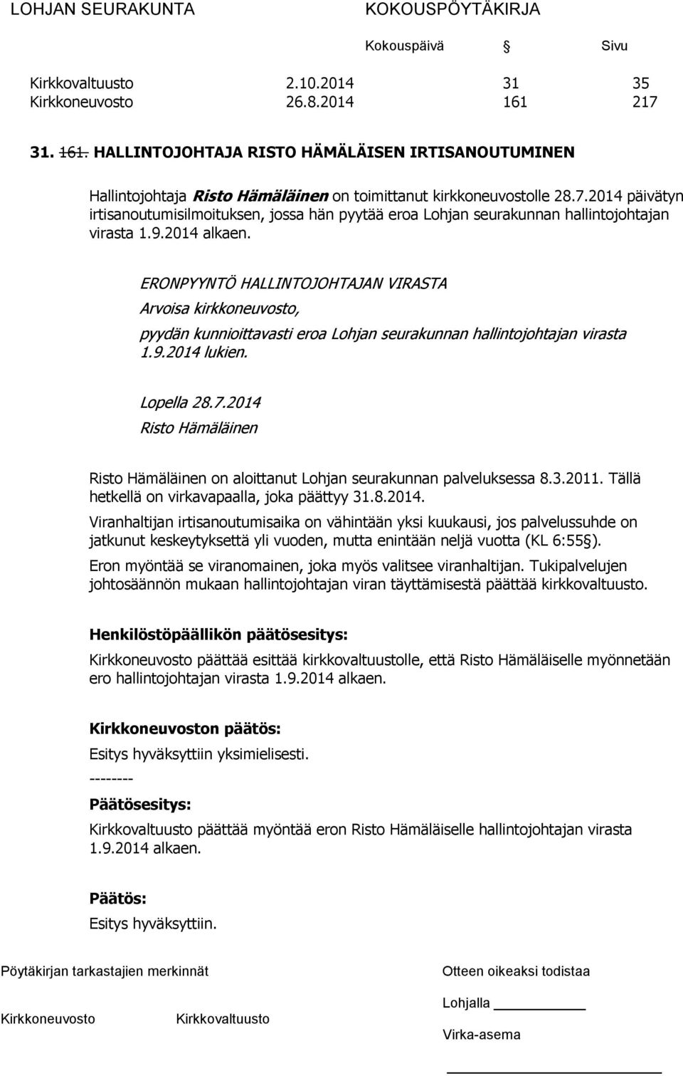 2014 Risto Hämäläinen Risto Hämäläinen on aloittanut Lohjan seurakunnan palveluksessa 8.3.2011. Tällä hetkellä on virkavapaalla, joka päättyy 31.8.2014. Viranhaltijan irtisanoutumisaika on vähintään yksi kuukausi, jos palvelussuhde on jatkunut keskeytyksettä yli vuoden, mutta enintään neljä vuotta (KL 6:55 ).