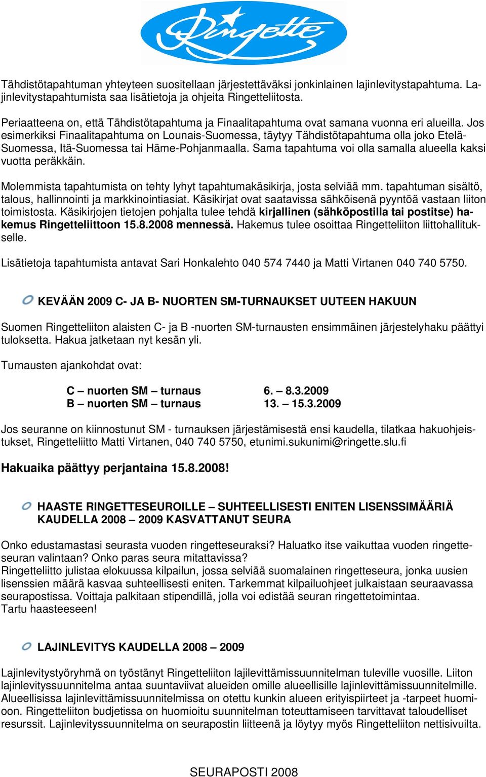 Jos esimerkiksi Finaalitapahtuma on Lounais-Suomessa, täytyy Tähdistötapahtuma olla joko Etelä- Suomessa, Itä-Suomessa tai Häme-Pohjanmaalla.