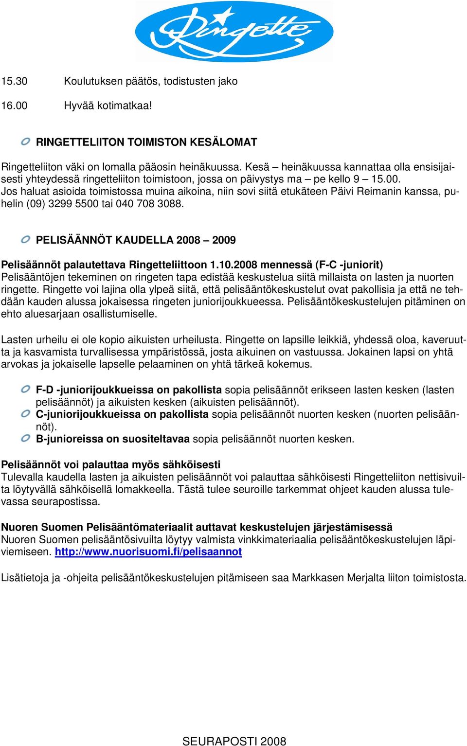 Jos haluat asioida toimistossa muina aikoina, niin sovi siitä etukäteen Päivi Reimanin kanssa, puhelin (09) 3299 5500 tai 040 708 3088.