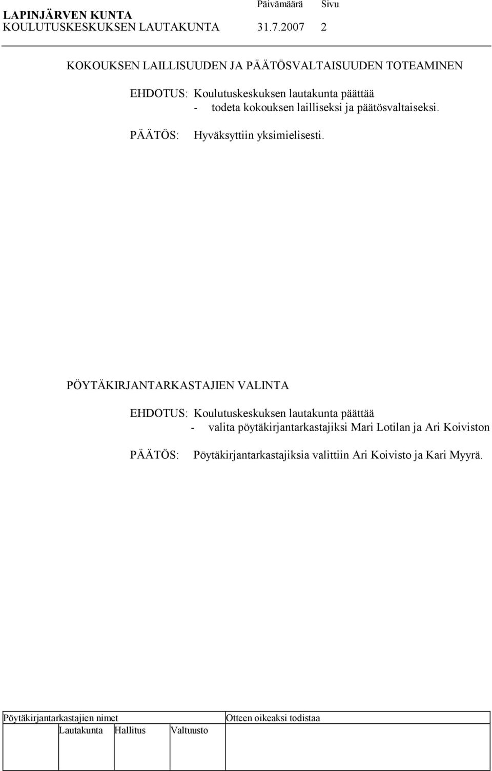 todeta kokouksen lailliseksi ja päätösvaltaiseksi. PÄÄTÖS: Hyväksyttiin yksimielisesti.