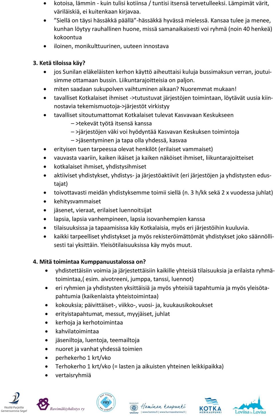 jos Sunilan eläkeläisten kerhon käyttö aiheuttaisi kuluja bussimaksun verran, joutuisimme ottamaan bussin. Liikuntarajoitteisia on paljon. miten saadaan sukupolven vaihtuminen aikaan?