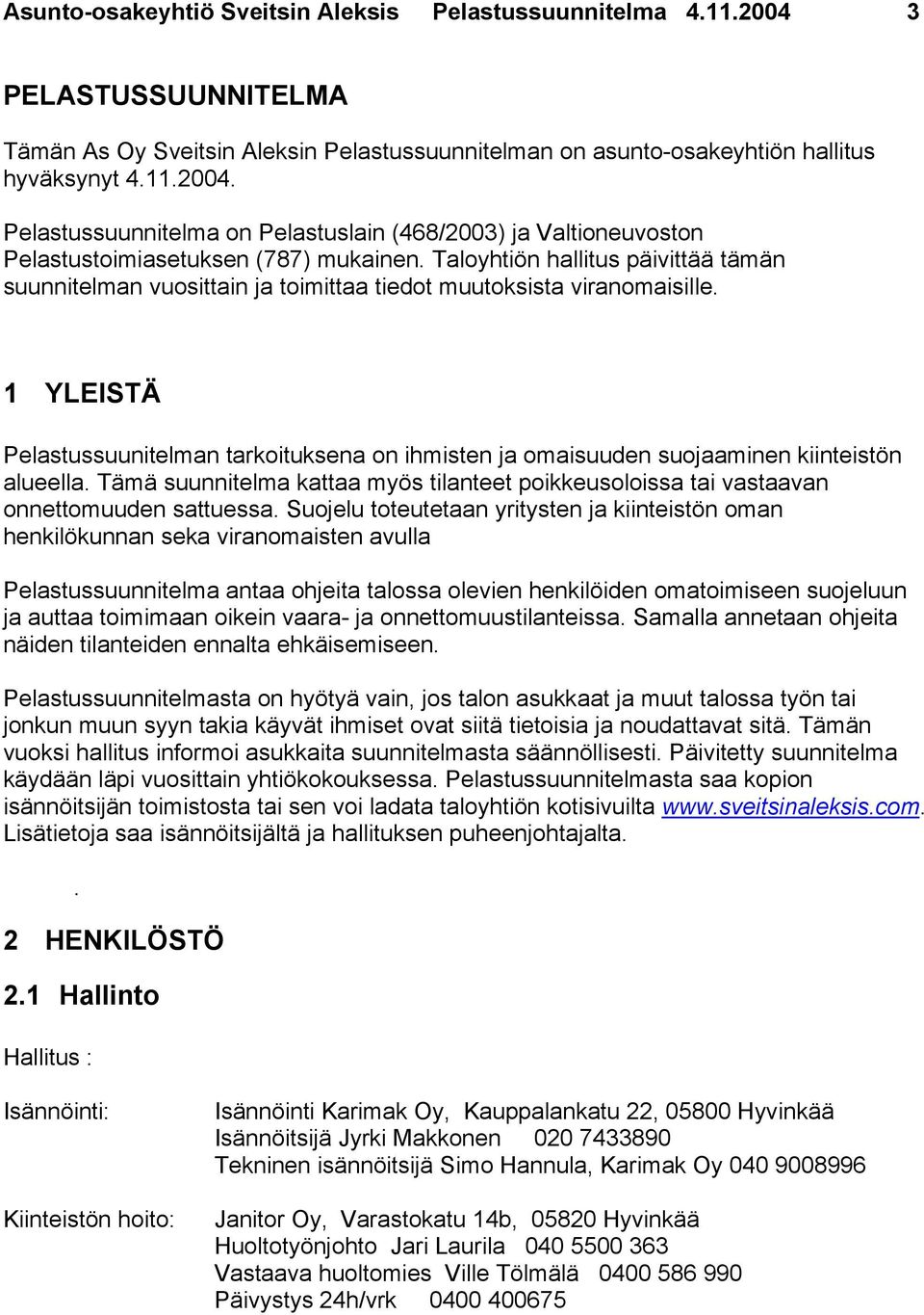 1 YLEISTÄ Pelastussuunitelman tarkoituksena on ihmisten ja omaisuuden suojaaminen kiinteistön alueella. Tämä suunnitelma kattaa myös tilanteet poikkeusoloissa tai vastaavan onnettomuuden sattuessa.