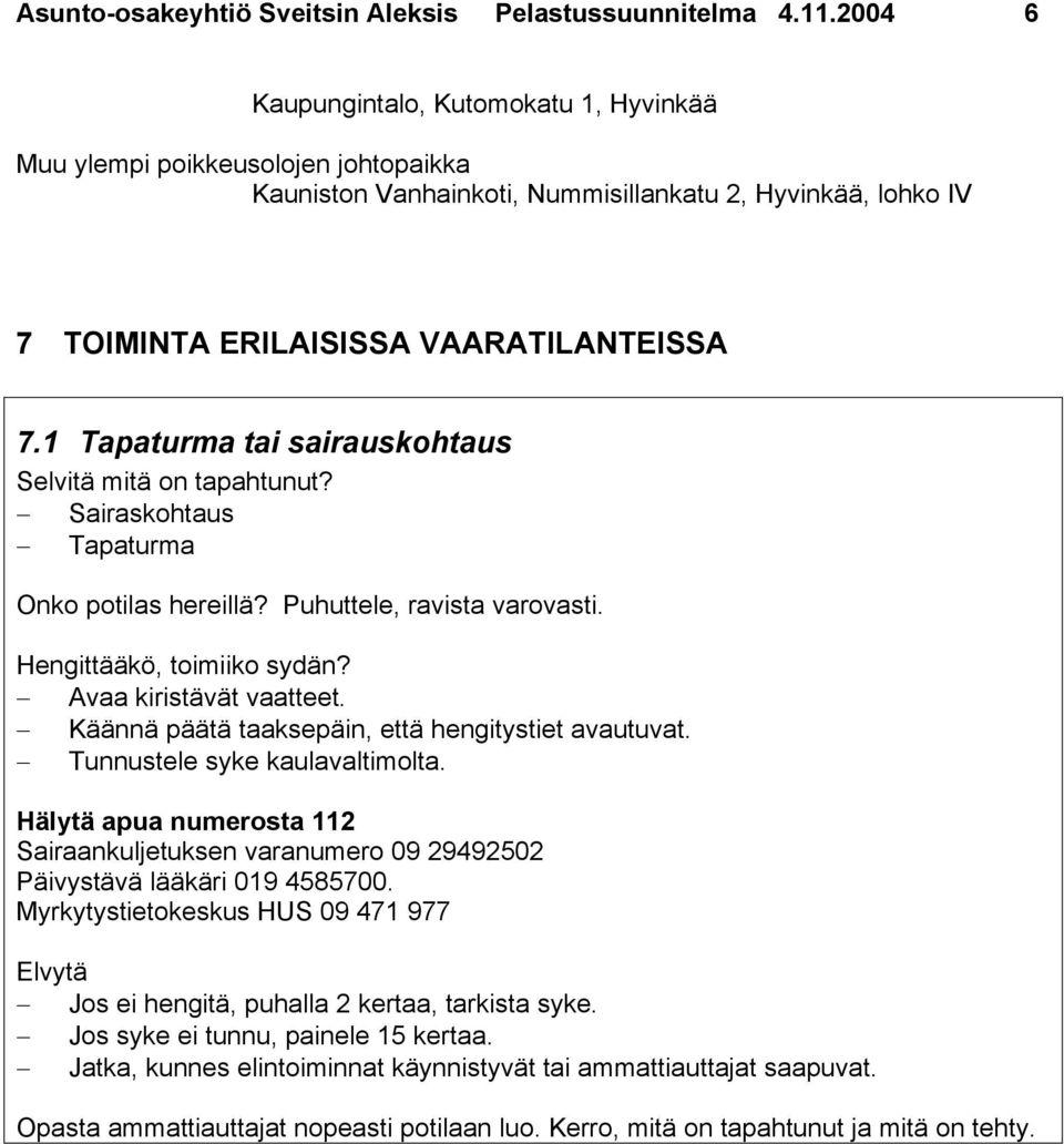 1 Tapaturma tai sairauskohtaus Selvitä mitä on tapahtunut? Sairaskohtaus Tapaturma Onko potilas hereillä? Puhuttele, ravista varovasti. Hengittääkö, toimiiko sydän? Avaa kiristävät vaatteet.