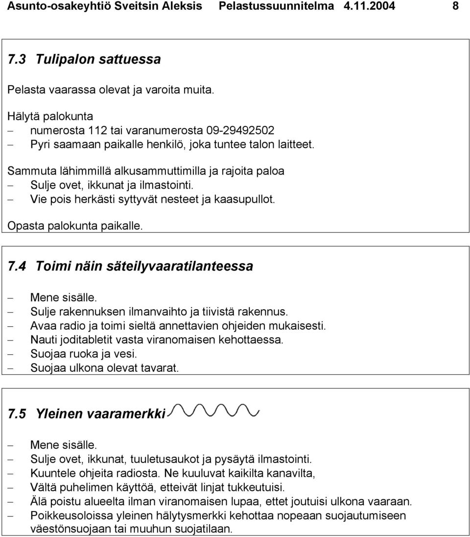 Sammuta lähimmillä alkusammuttimilla ja rajoita paloa Sulje ovet, ikkunat ja ilmastointi. Vie pois herkästi syttyvät nesteet ja kaasupullot. Opasta palokunta paikalle. 7.