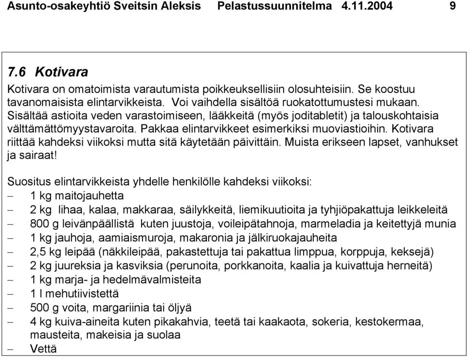 Pakkaa elintarvikkeet esimerkiksi muoviastioihin. Kotivara riittää kahdeksi viikoksi mutta sitä käytetään päivittäin. Muista erikseen lapset, vanhukset ja sairaat!