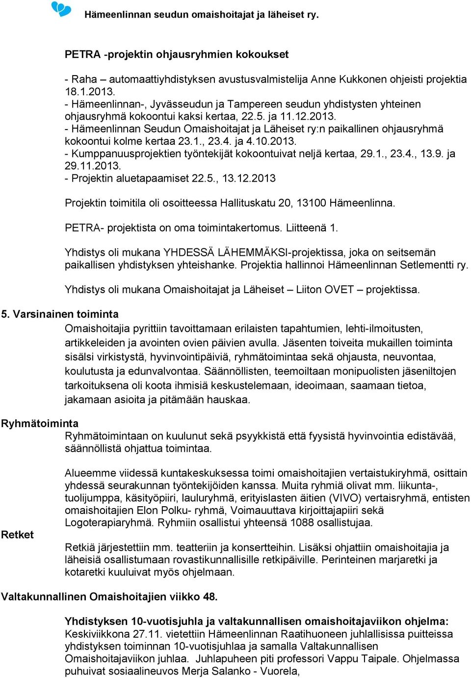 - Hämeenlinnan Seudun Omaishoitajat ja Läheiset ry:n paikallinen ohjausryhmä kokoontui kolme kertaa 23.1., 23.4. ja 4.10.2013. - Kumppanuusprojektien työntekijät kokoontuivat neljä kertaa, 29.1., 23.4., 13.